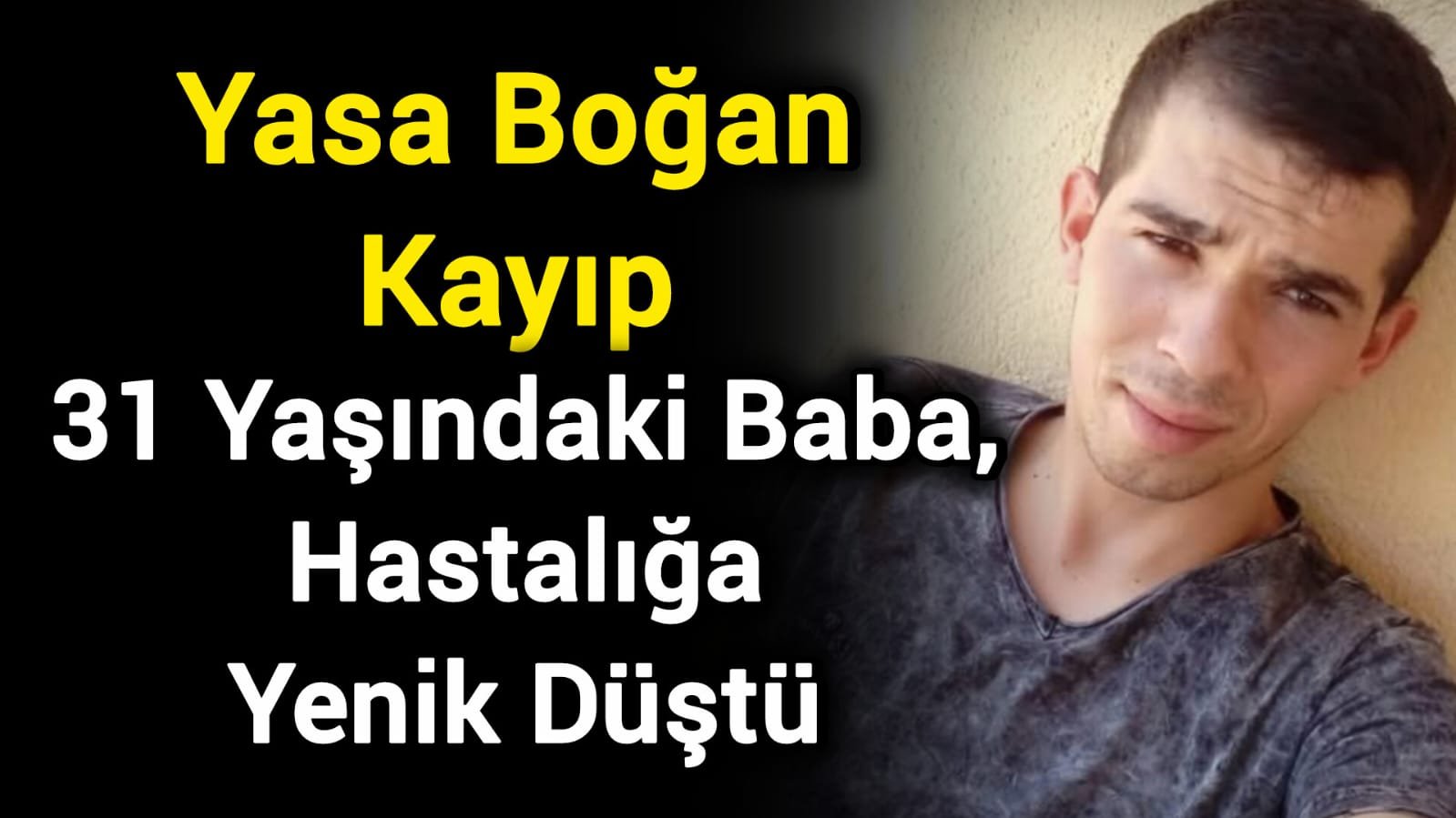 Yasa Boğan Kayıp: 31 Yaşındaki Baba, Hastalığa Yenik Düştü