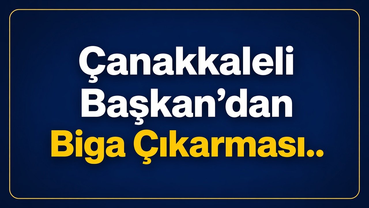 Çanakkaleli Başkan’dan Biga Çıkarması