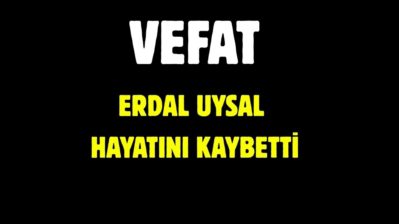 ERDAL UYSAL HAYATINI KAYBETTİ
