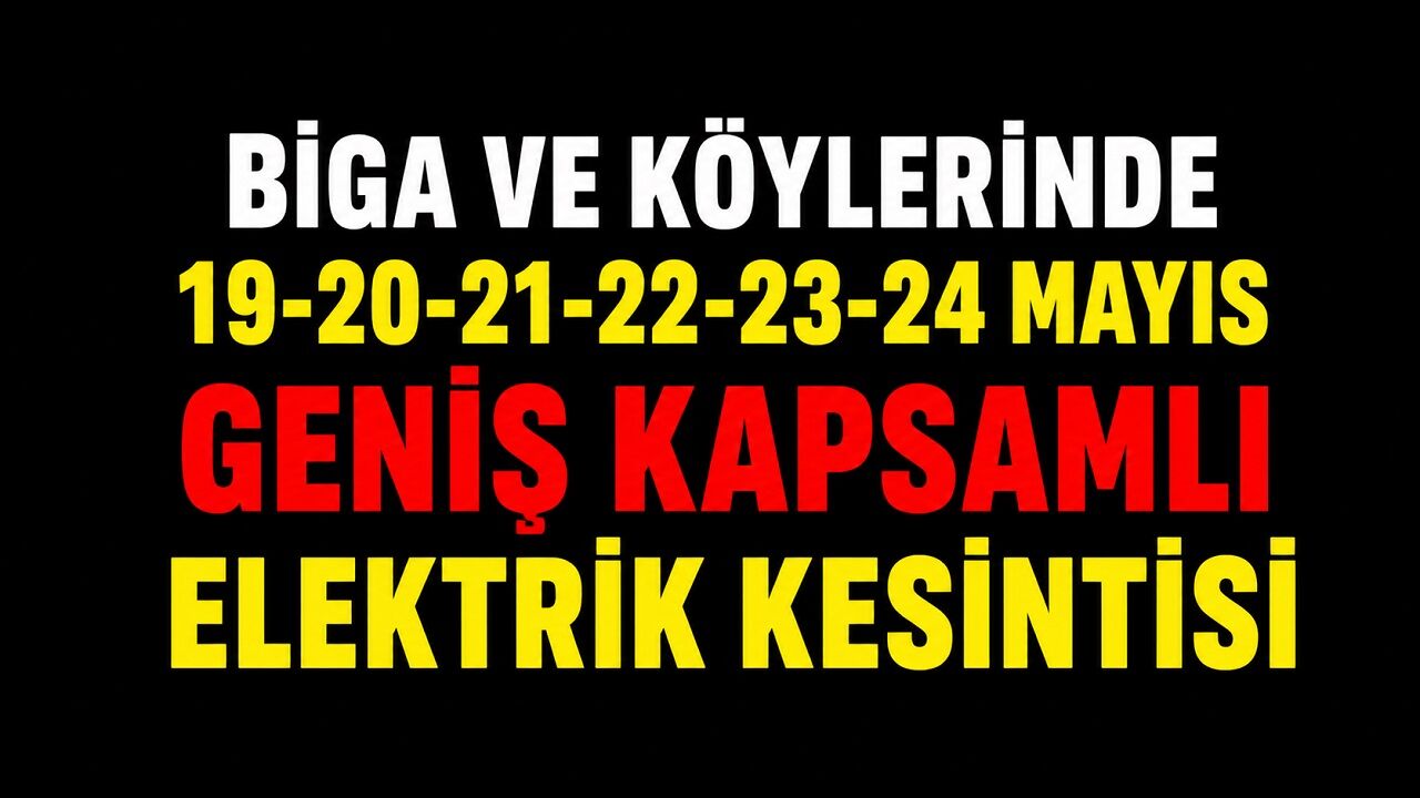Biga ve Köylerinde 19-20-21-22-23-24 Mayıs Geniş Kapsamlı Elektrik Kesintisi