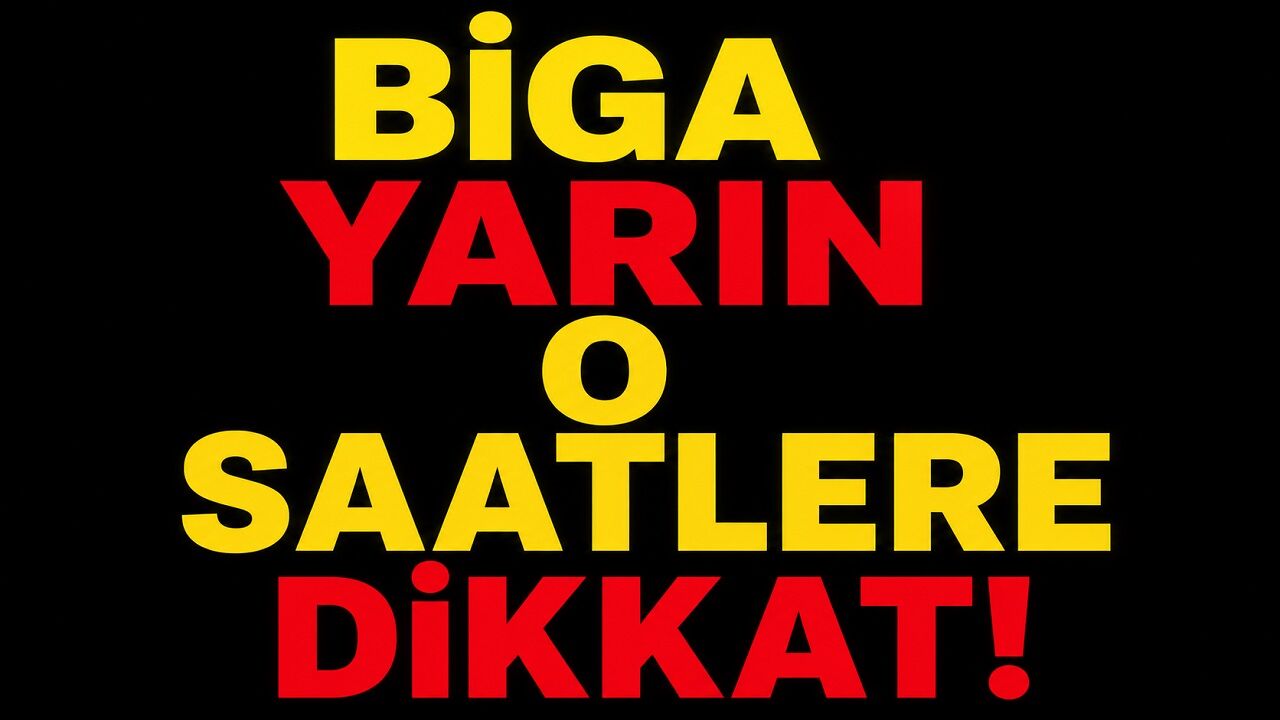 Biga Yarın O Saatlere Dikkat!