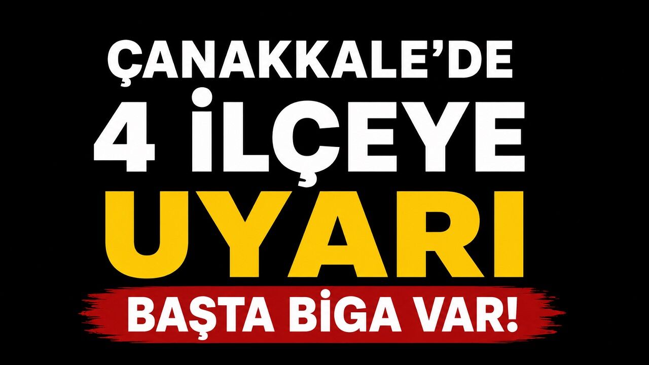 Çanakkale’de 4 İlçeye Uyarı Yapıldı: Başta Biga Var!