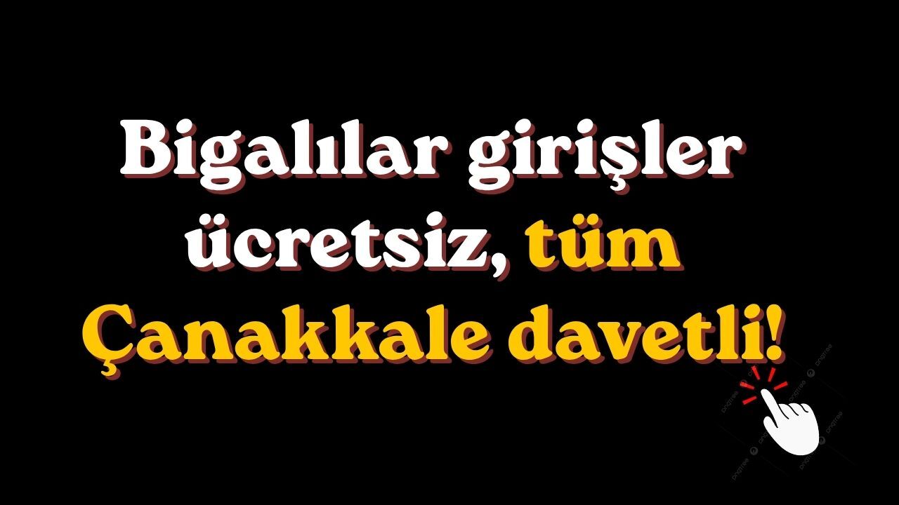 Bigalılar girişler ücretsiz, tüm Çanakkale davetli!