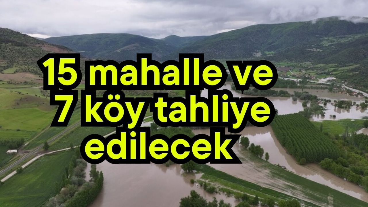 15 mahalle ve 7 köy tahliye edilecek
