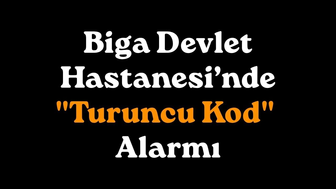 Biga Devlet Hastanesi’nde "Turuncu Kod" Alarmı