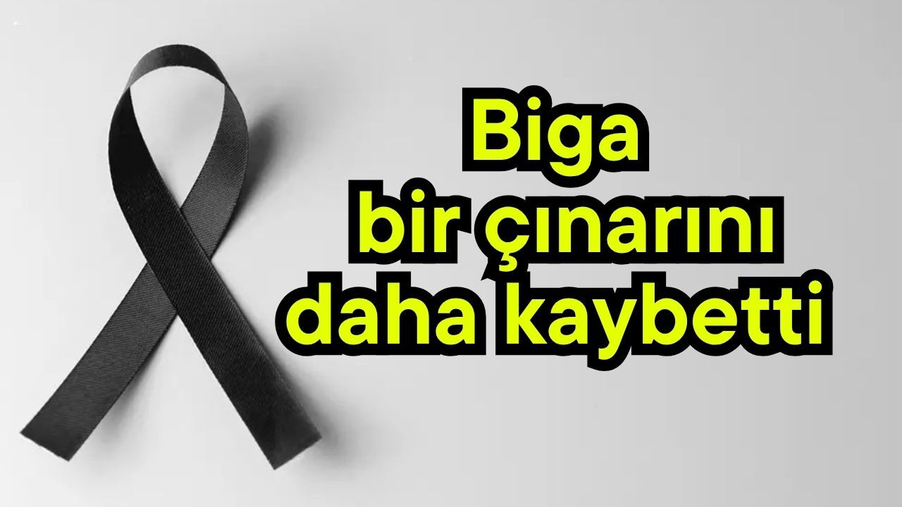 Biga bir çınarını daha kaybetti