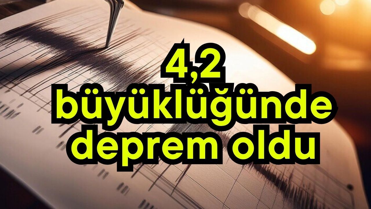 4,2 büyüklüğünde deprem oldu