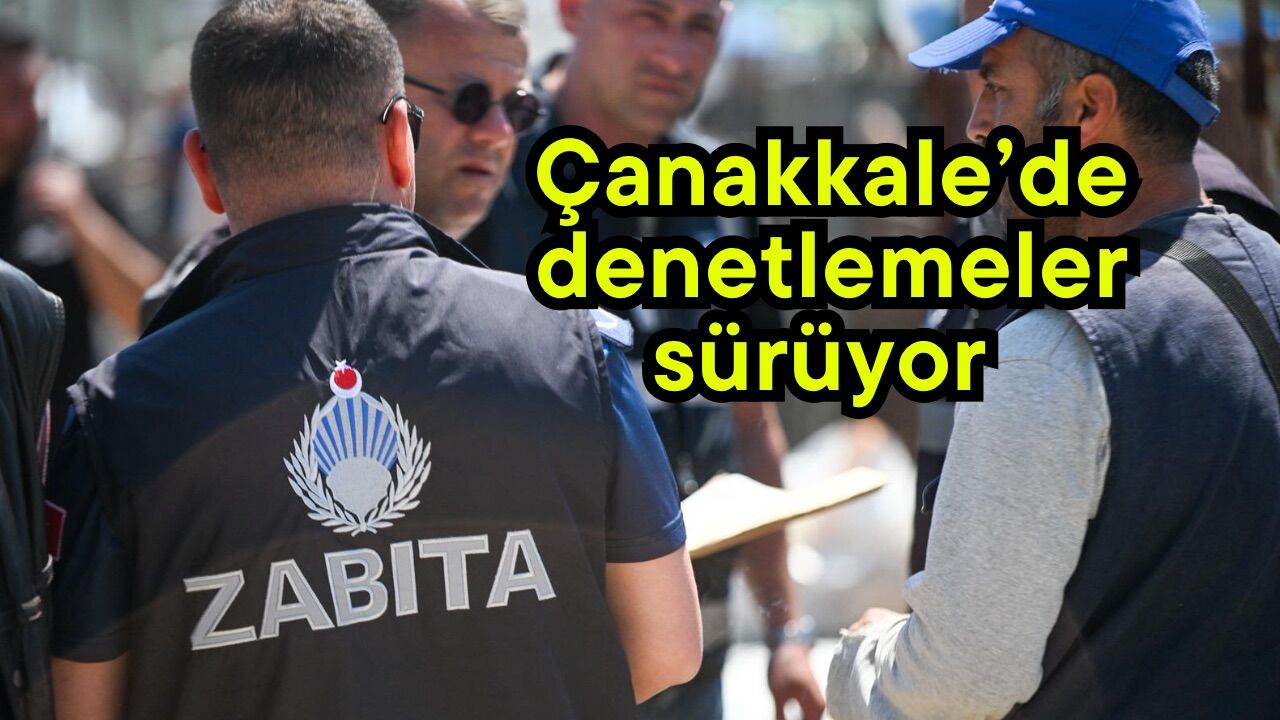 Çanakkale’de denetlemeler sürüyor