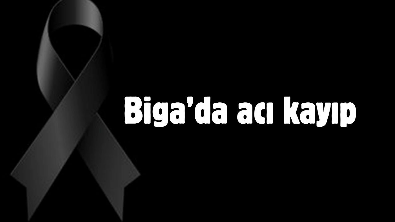Biga’da acı kayıp