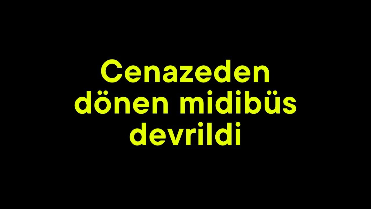 Cenazeden dönen midibüs devrildi