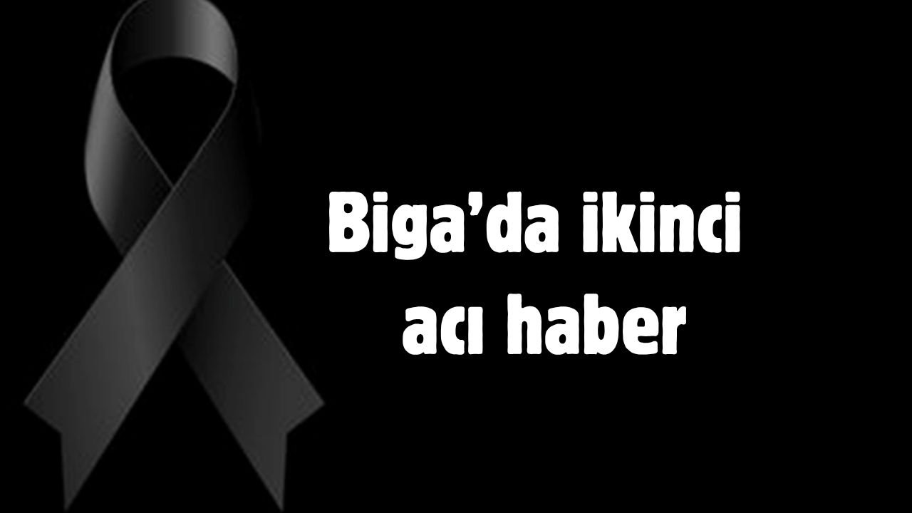 Biga’da ikinci acı haber