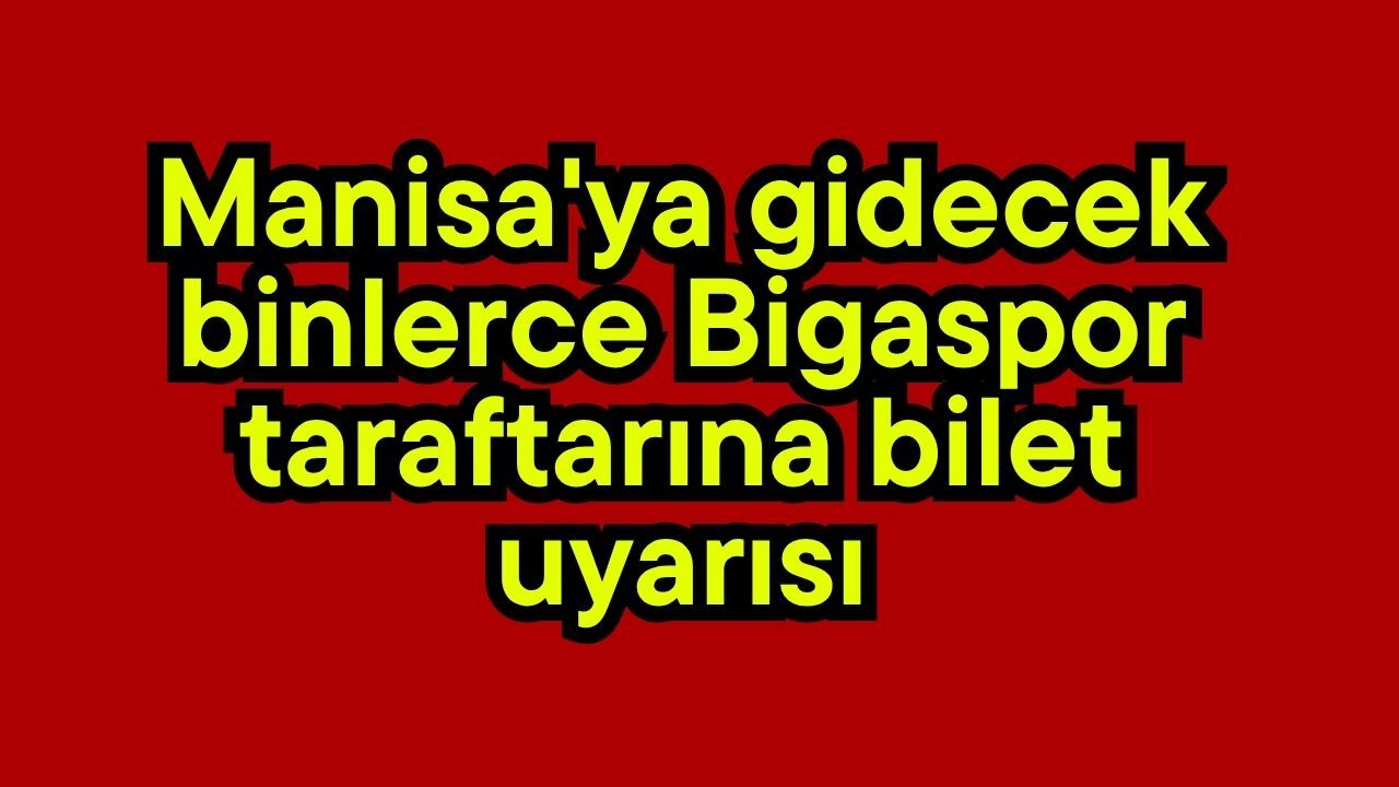 Manisa'ya gidecek binlerce Bigaspor taraftarına bilet uyarısı