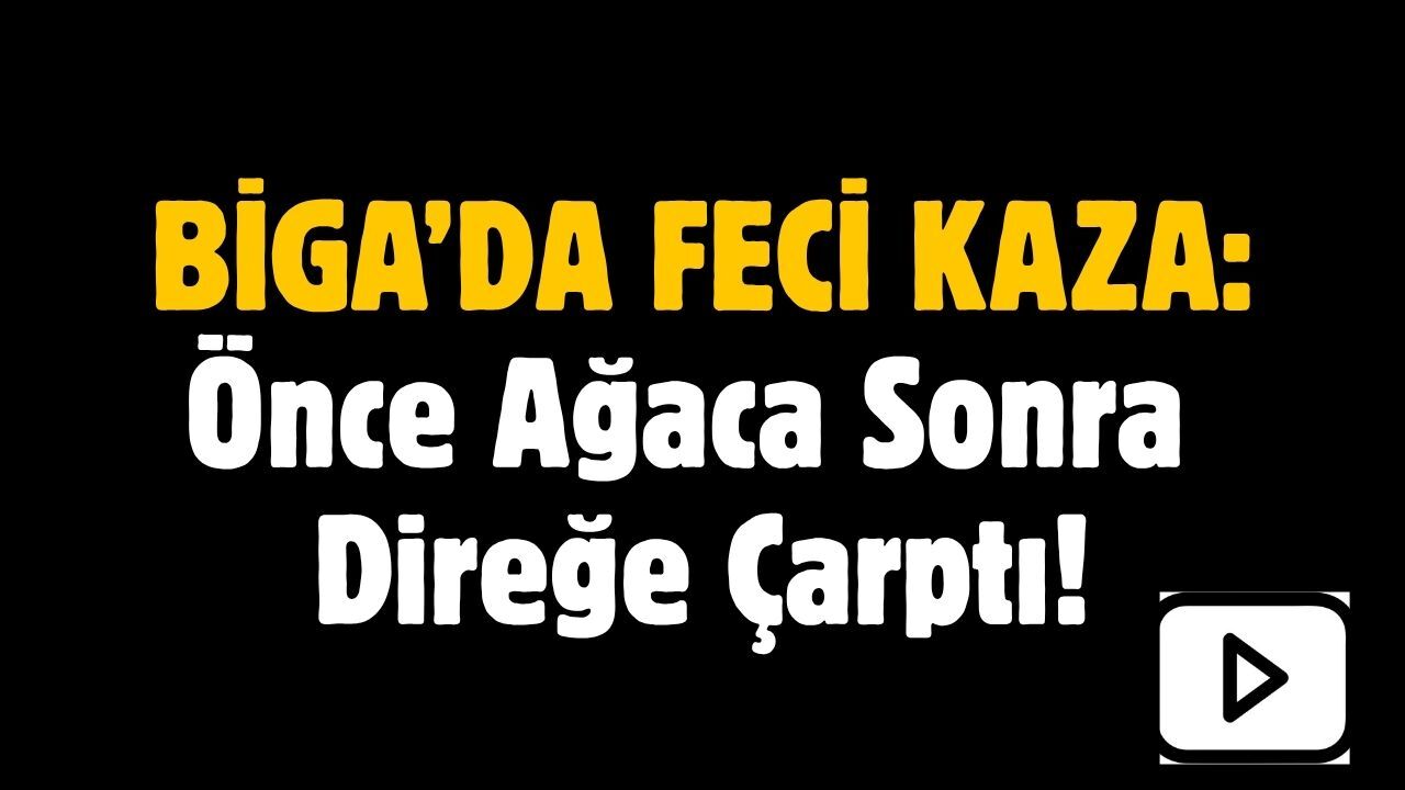 Biga’da feci kaza! Önce ağaca sonra direğe çarptı!