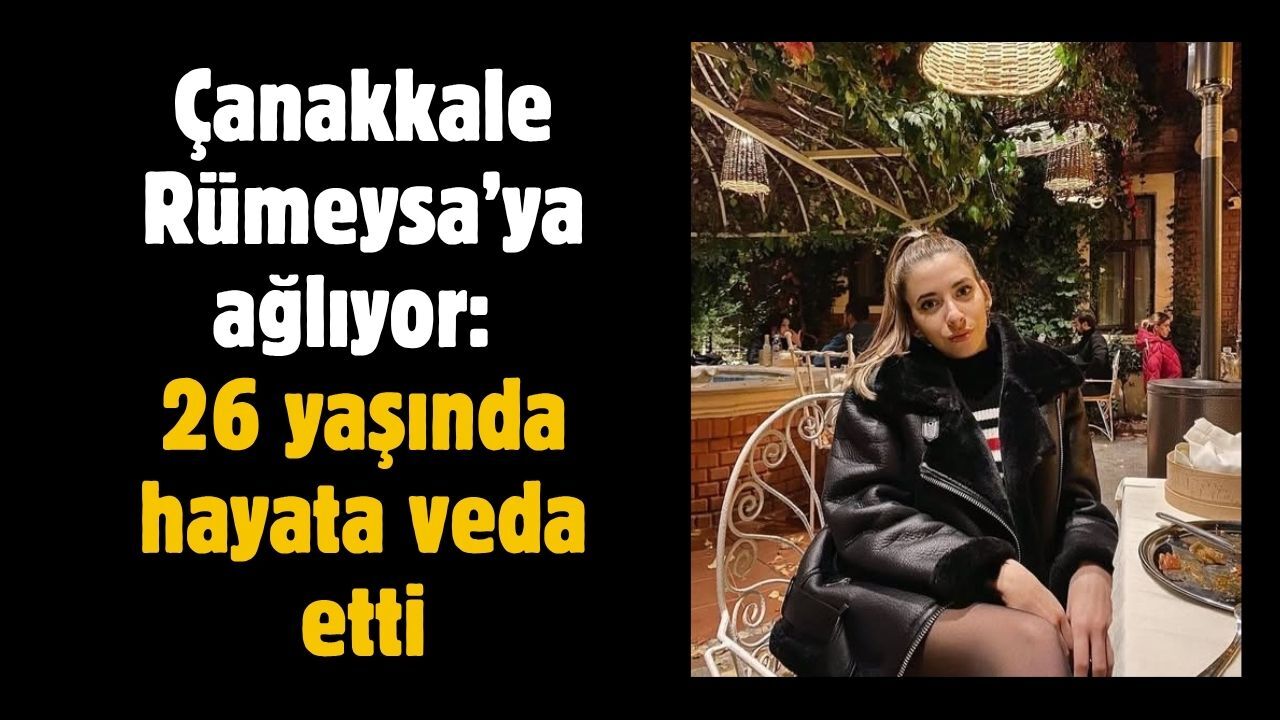 Çanakkale Rümeysa’ya ağlıyor: 26 yaşında hayata veda etti