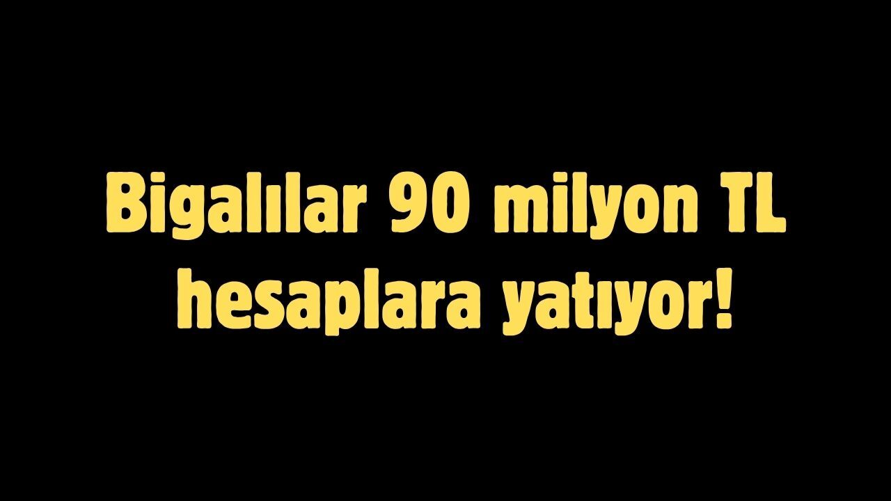 Bigalılar 90 milyon TL hesaplara yatıyor!