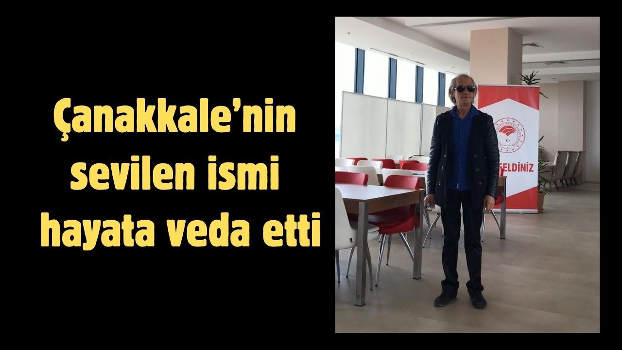 Çanakkale’nin sevilen ismi hayata veda etti