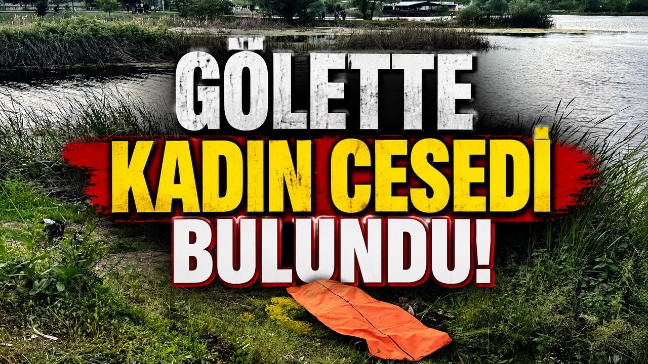 Gölette kadın cesedi bulundu
