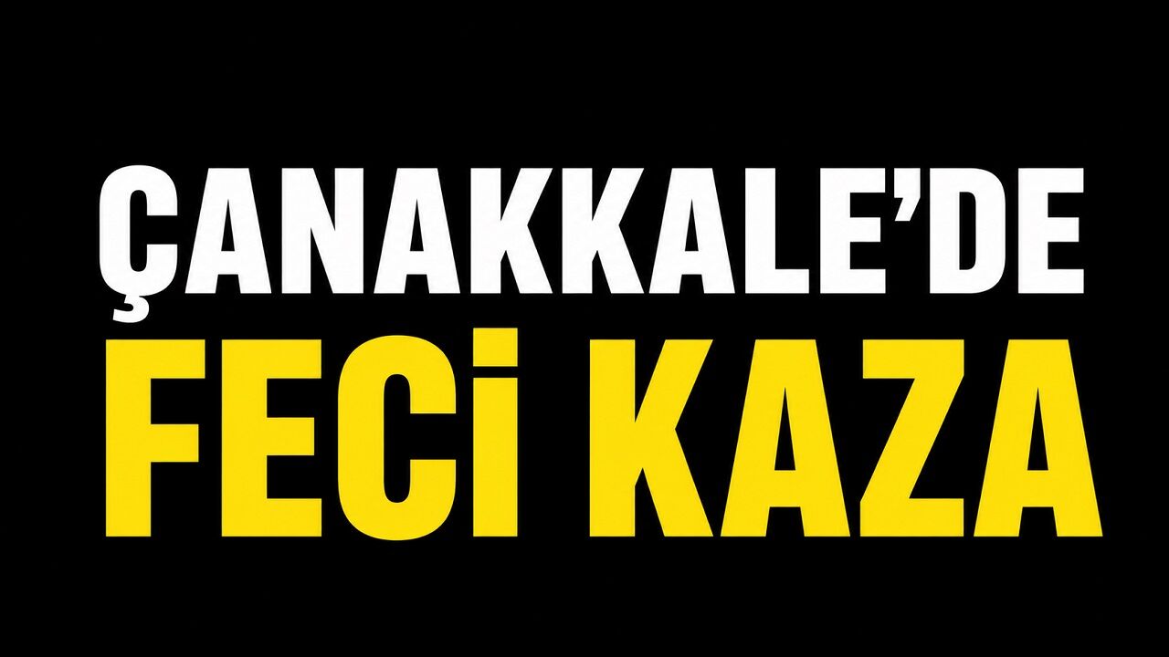 Çanakkale’de Feci Kaza