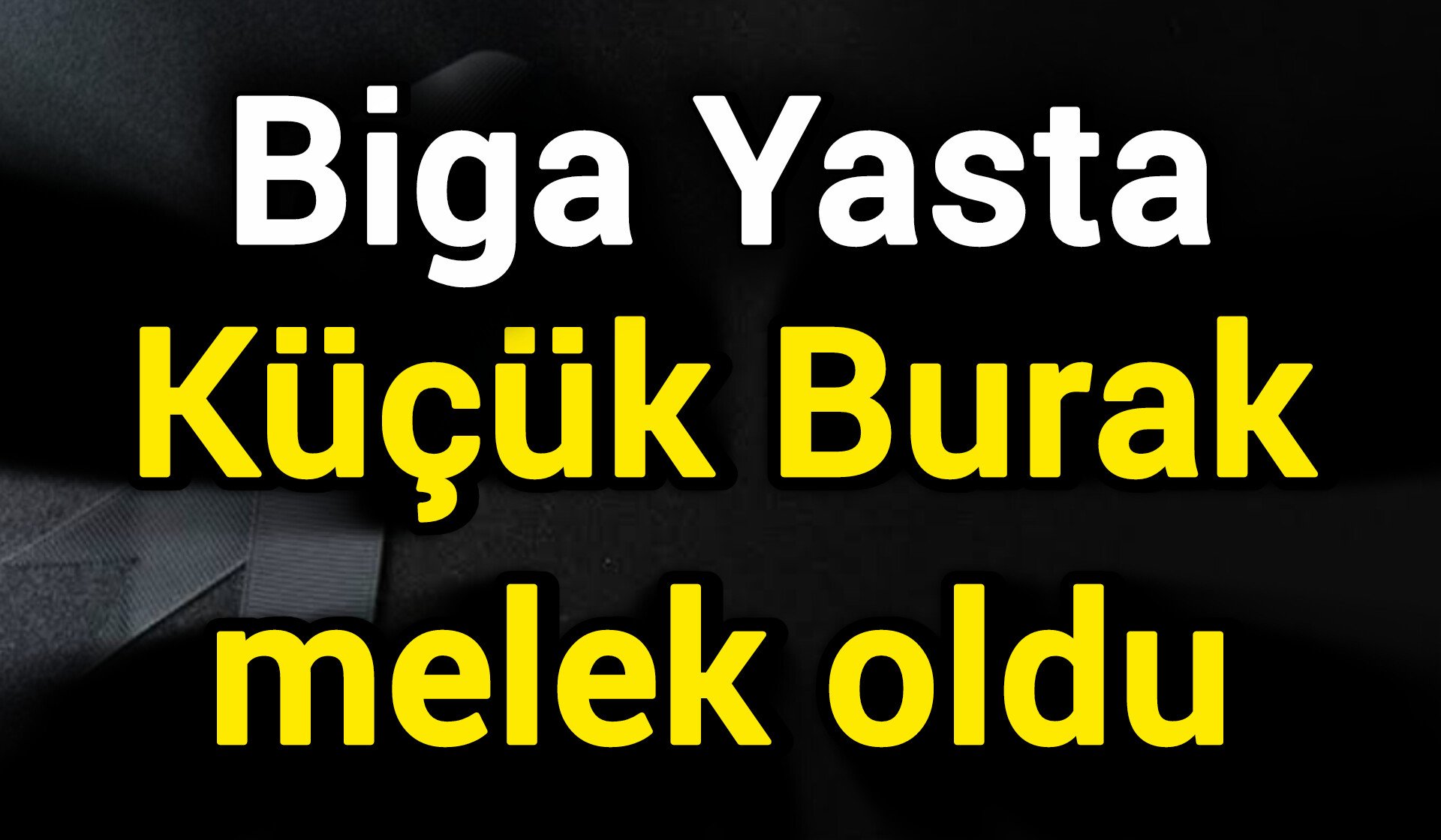 Biga Yasta: Küçük Burak melek oldu