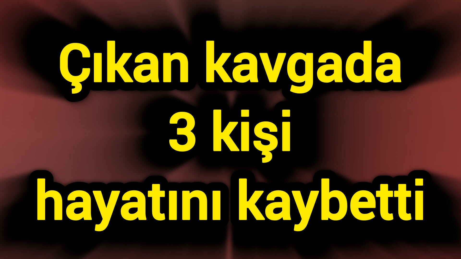 Çıkan kavgada 3 kişi hayatını kaybetti