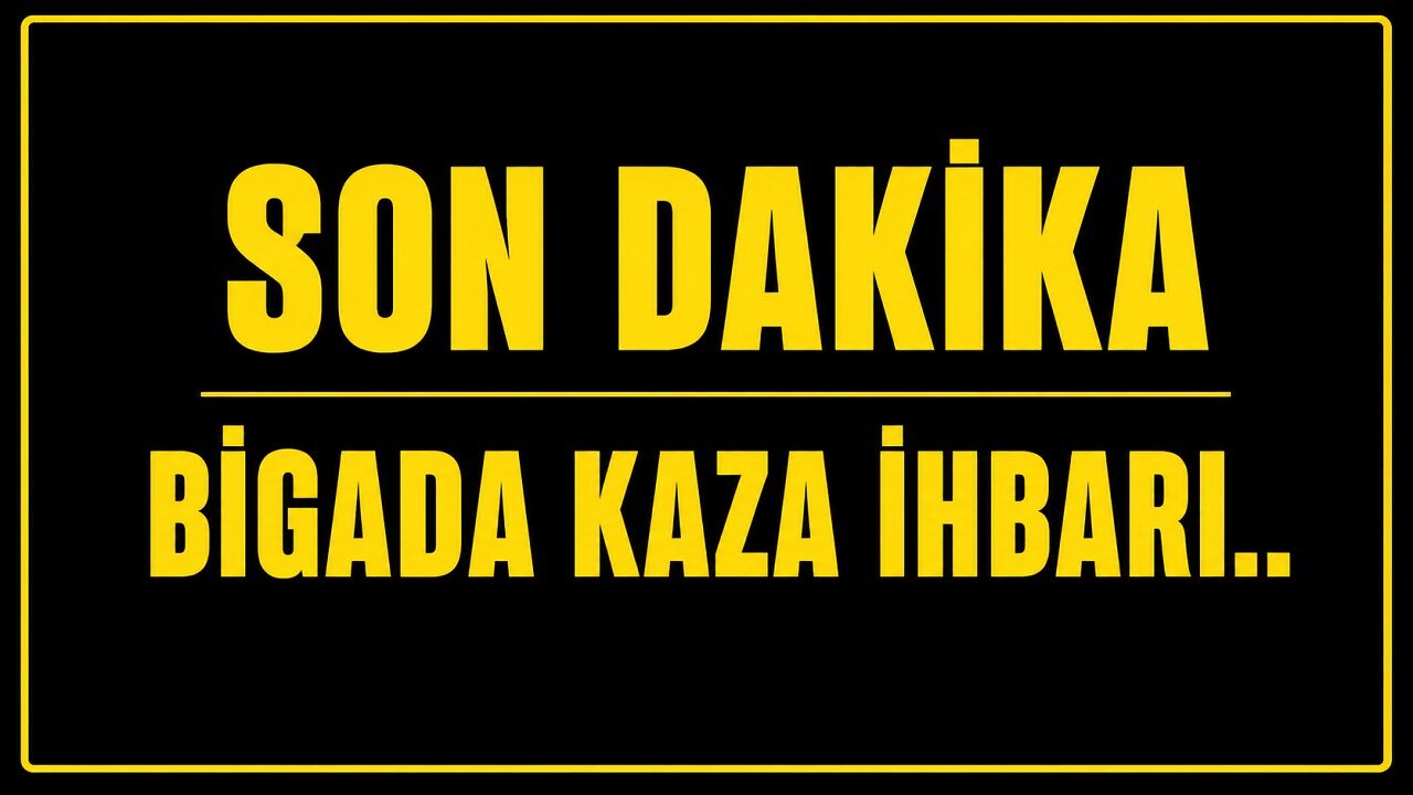 SON DAKİKA: Biga'da Kaza İhbarı