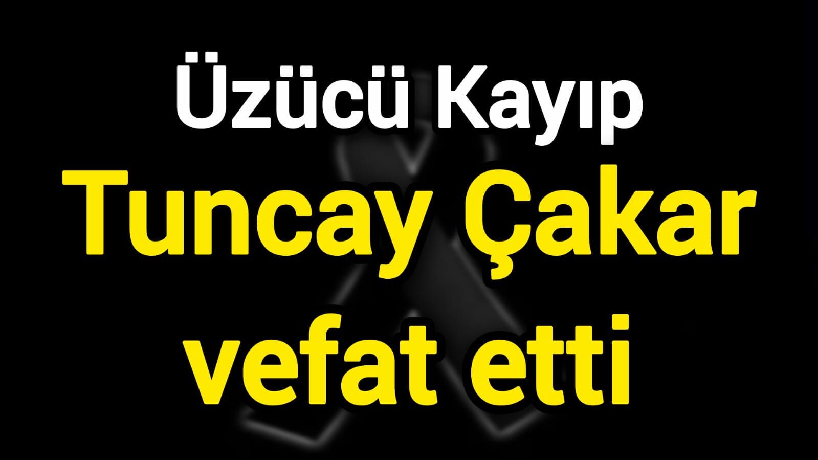 Üzücü Kayıp: Tuncay Çakar vefat etti