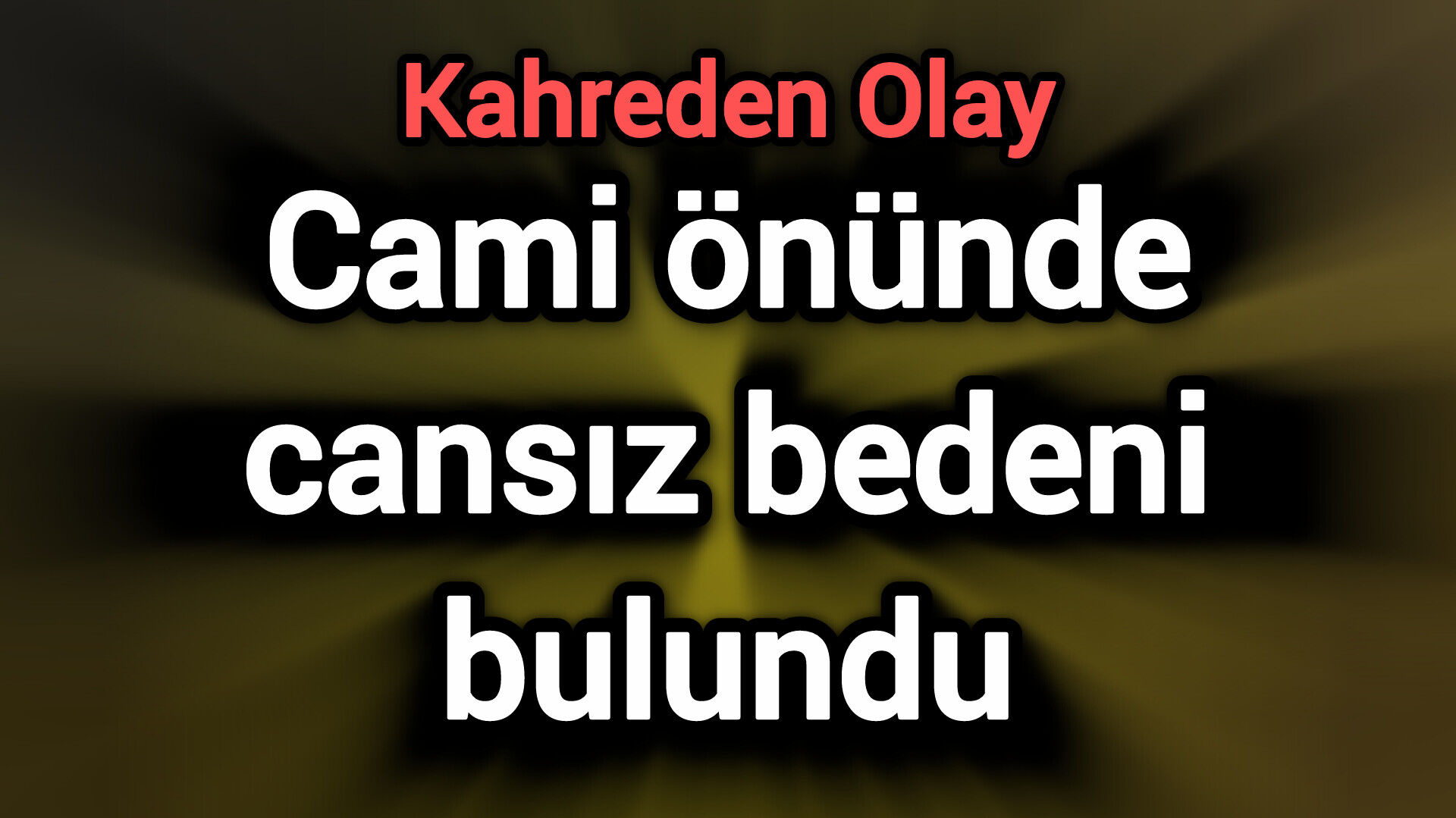 Cami önünde cansız bedeni bulundu