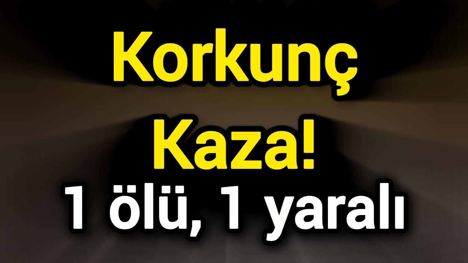 Korkunç Kaza! 1 ölü, 1 yaralı