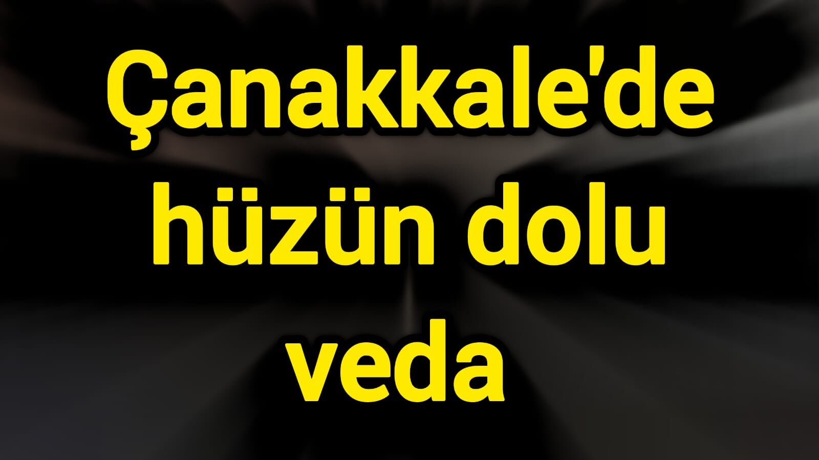 Çanakkale’de hüzün dolu veda