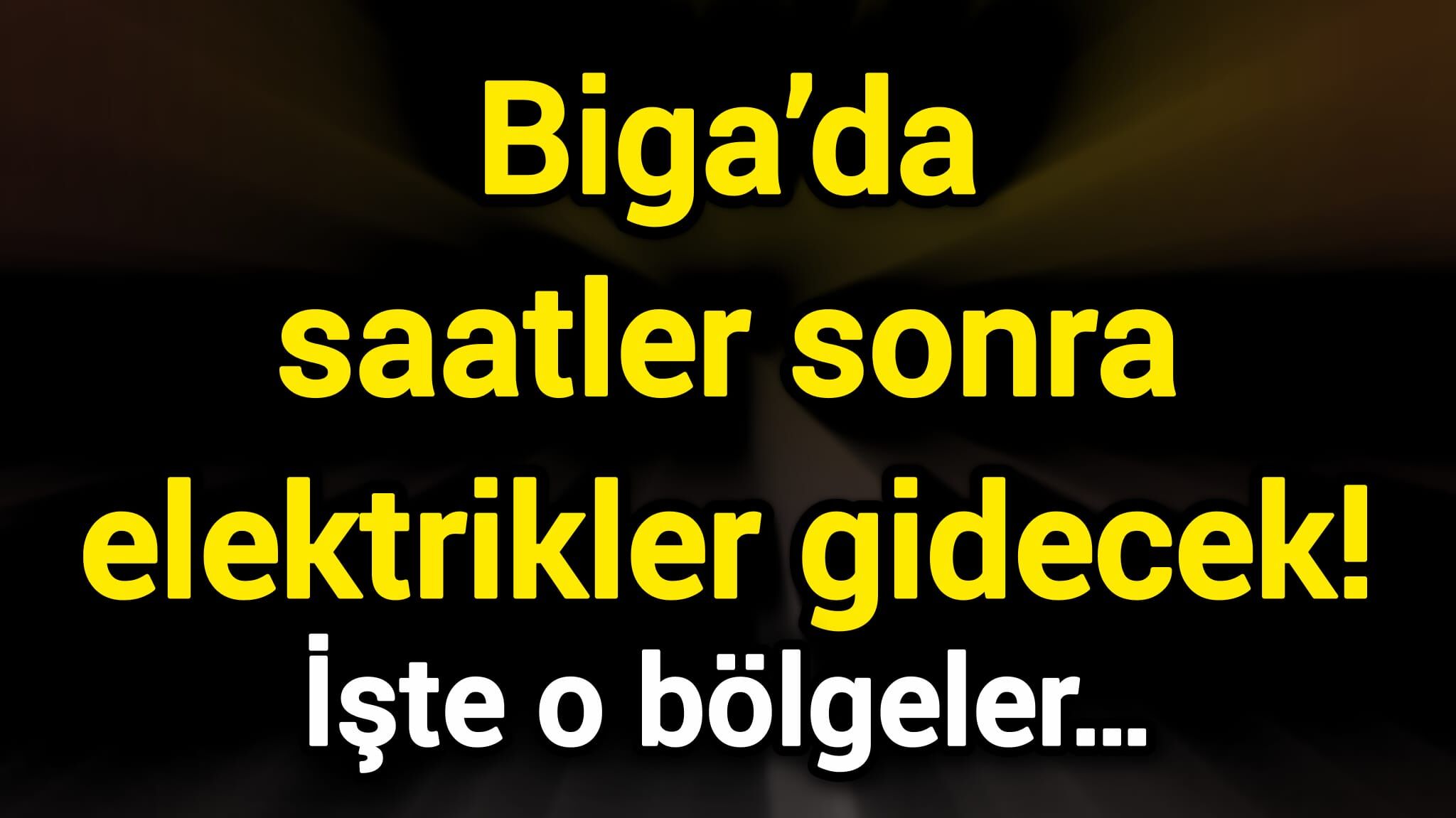 Biga’da saatler sonra elektrikler gidecek! İşte o bölgeler…