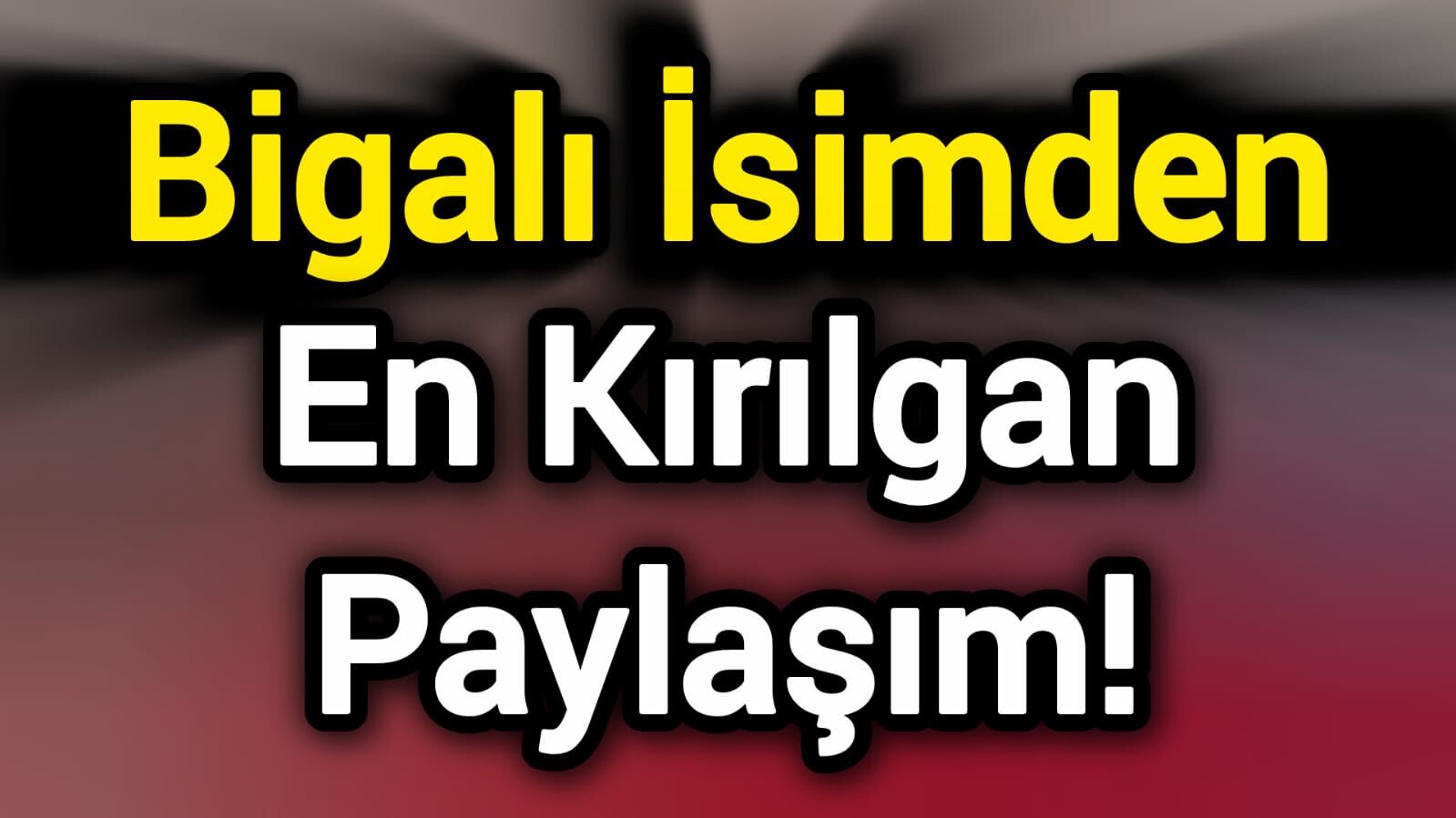 Bigalı İsimden En Kırılgan Paylaşım!