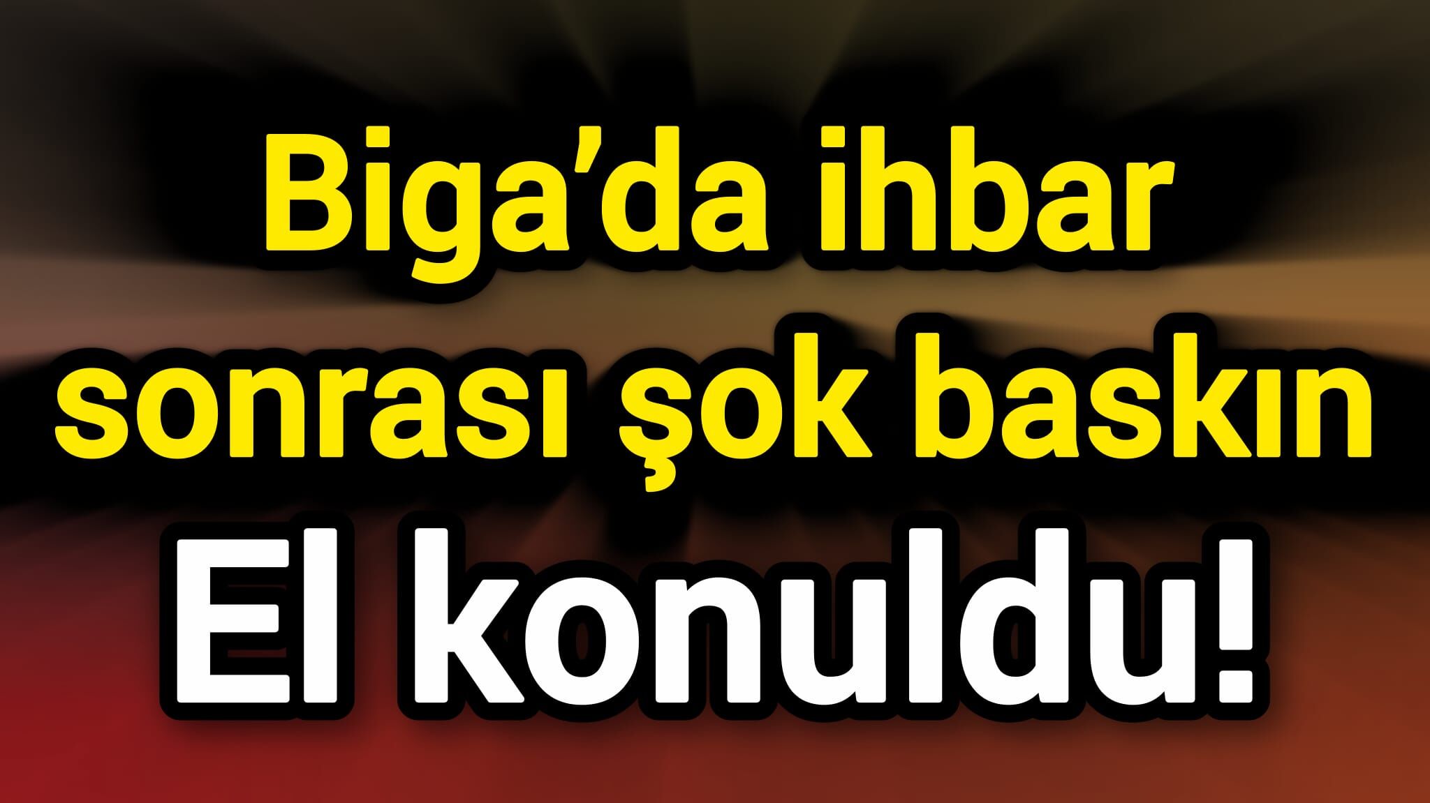 Biga’da ihbar sonrası şok baskın: El konuldu!