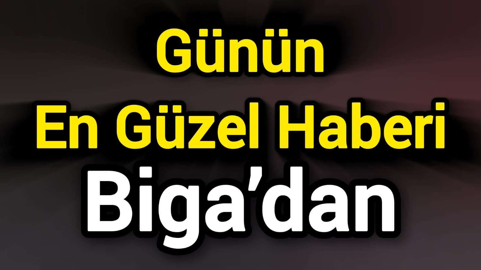 Günün En Güzel Haberi Biga’dan