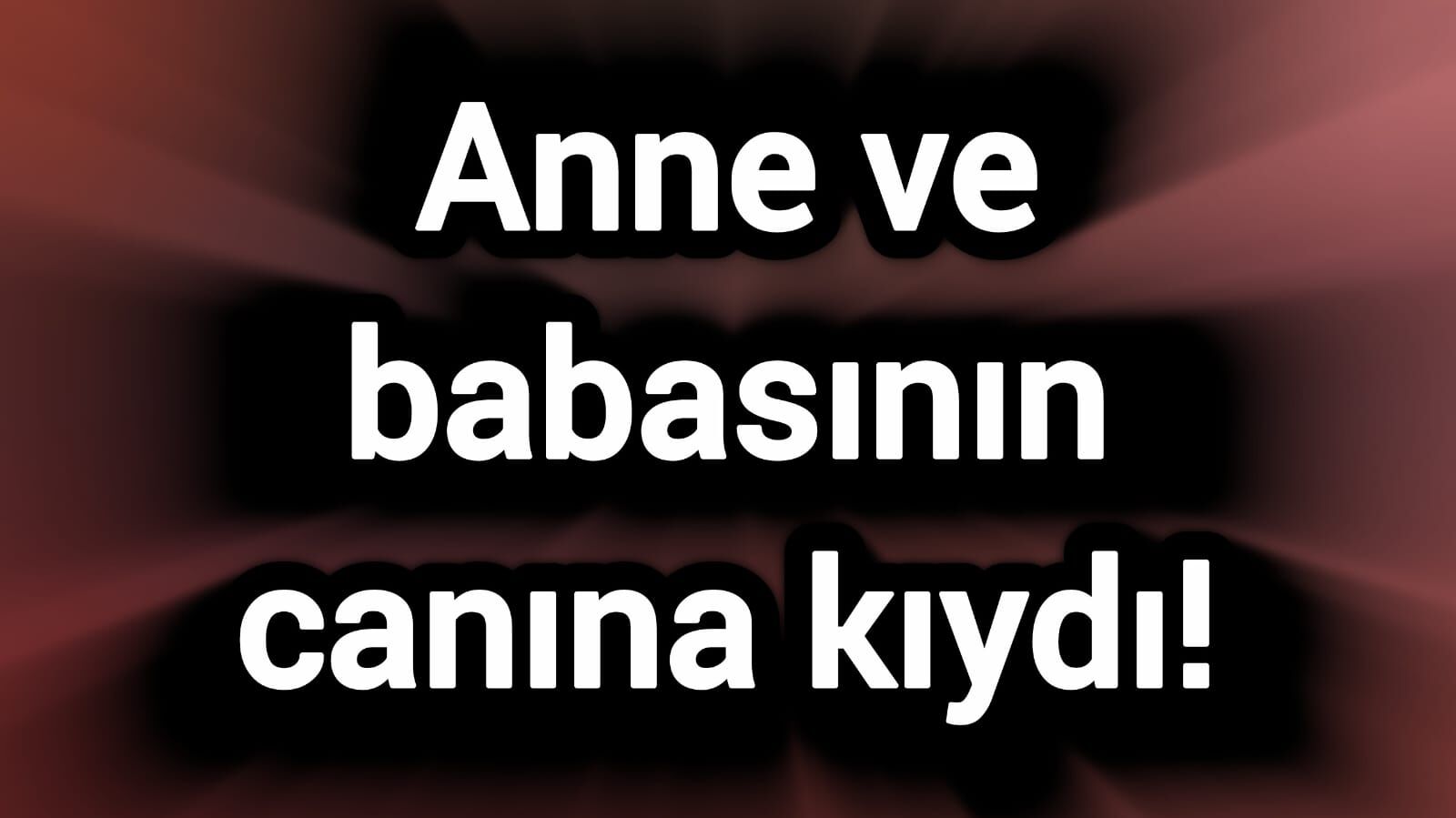 Anne ve babasının canına kıydı!