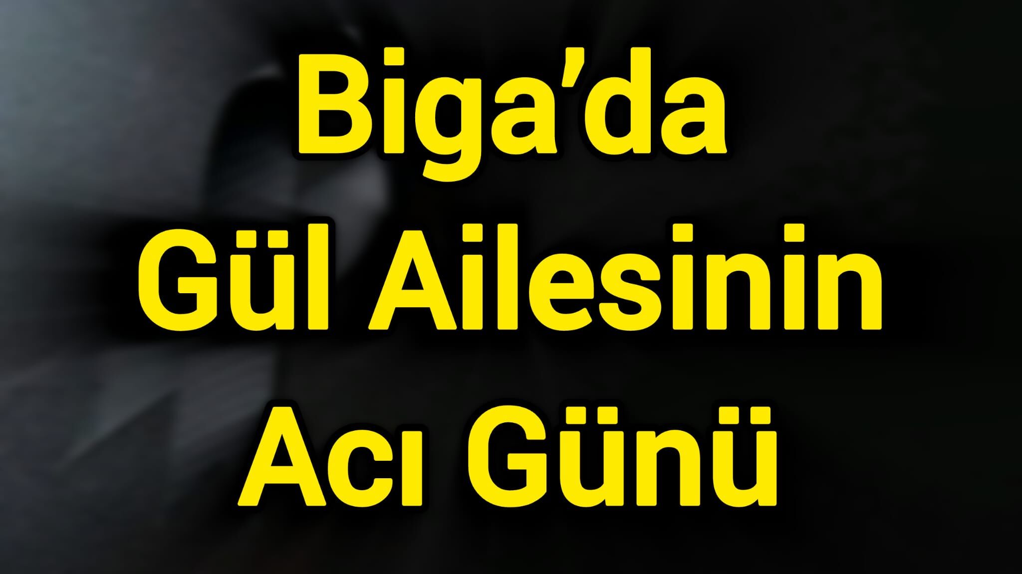 Biga’da Gül Ailesinin Acı Günü