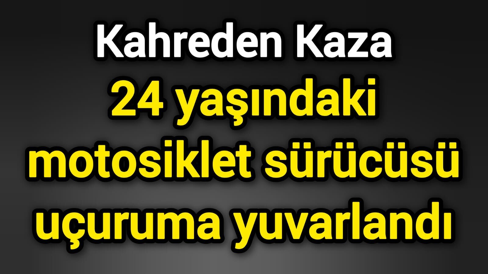 Kahreden Kaza: 24 yaşındaki motosiklet sürücüsü uçuruma yuvarlandı