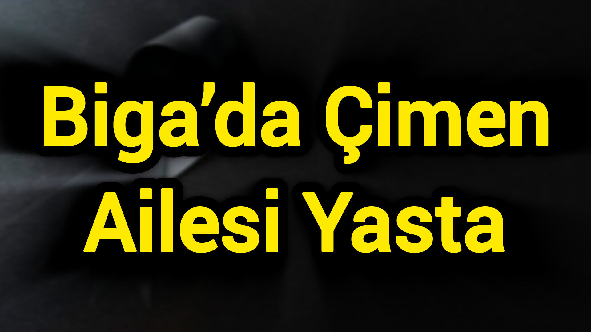 Biga’da Çimen Ailesi Yasta