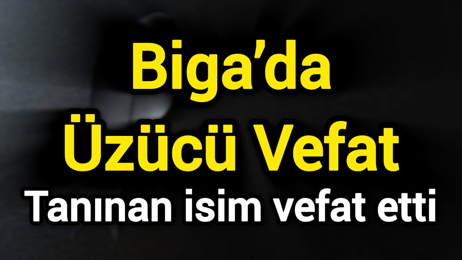 Biga’da Üzücü Vefat: Tanınan isim vefat etti