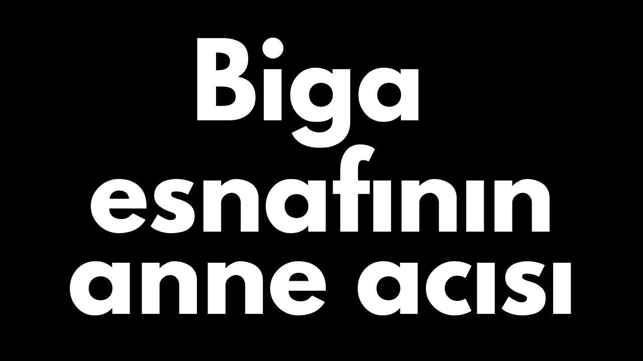 Biga esnafının anne acısı