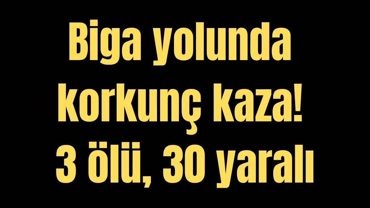 Biga yolunda korkunç kaza! 3 ölü, 30 yaralı
