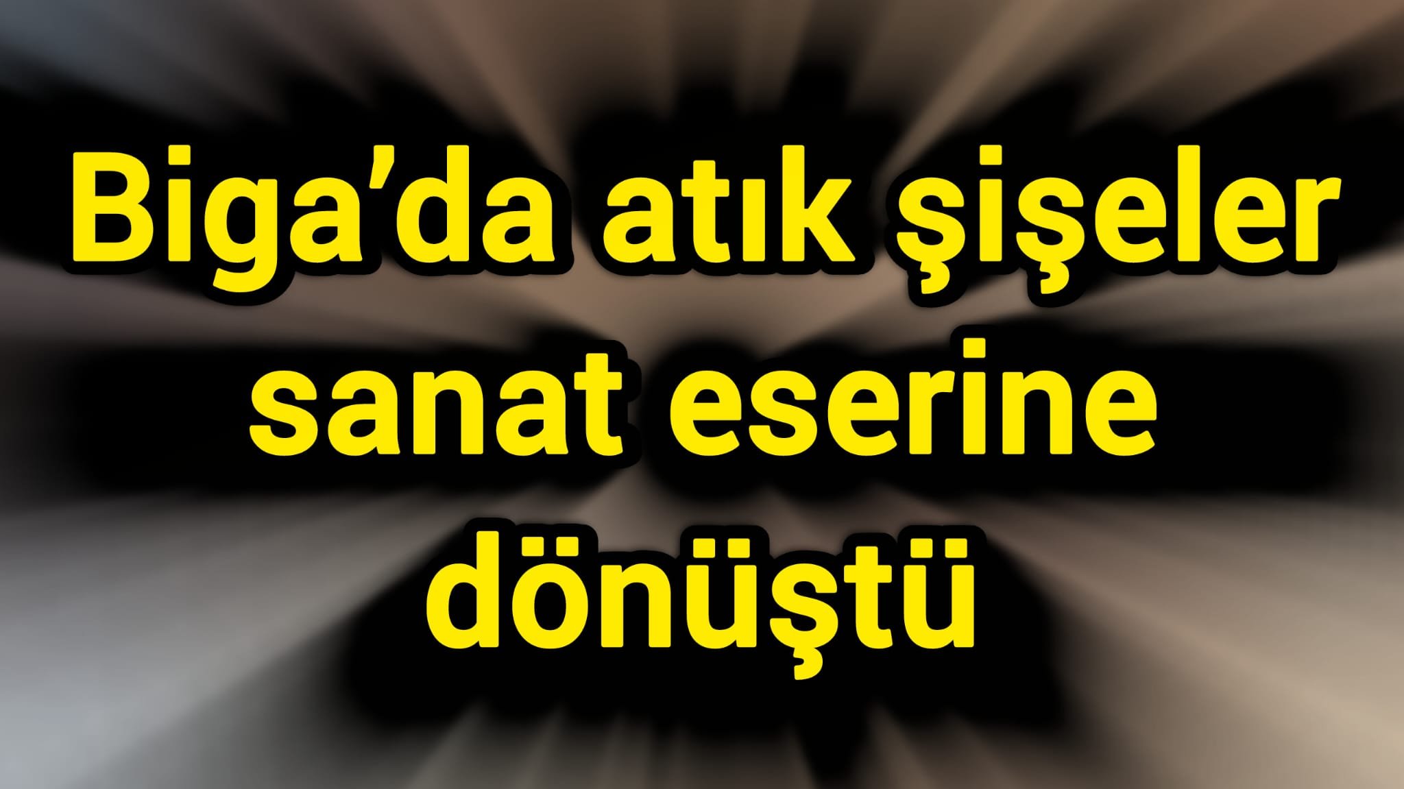Biga’da atık şişeler sanat eserine dönüştü