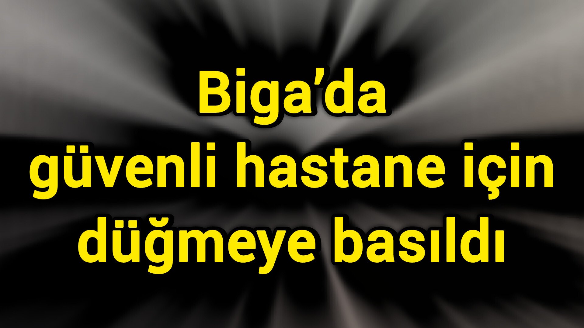 Biga’da güvenli hastane için düğmeye basıldı