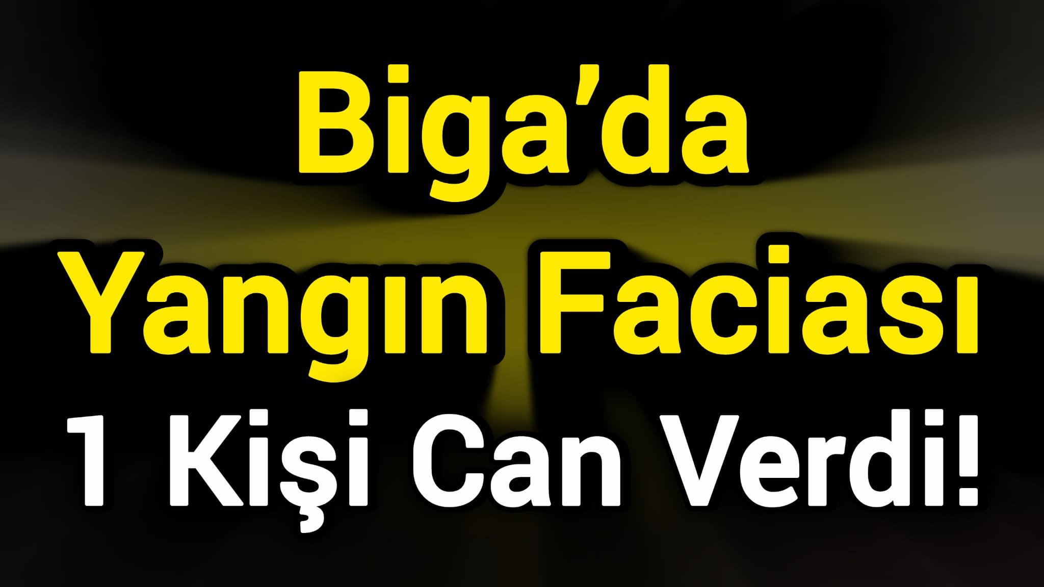 Biga’da Yangın Faciası: 1 Kişi Can Verdi!