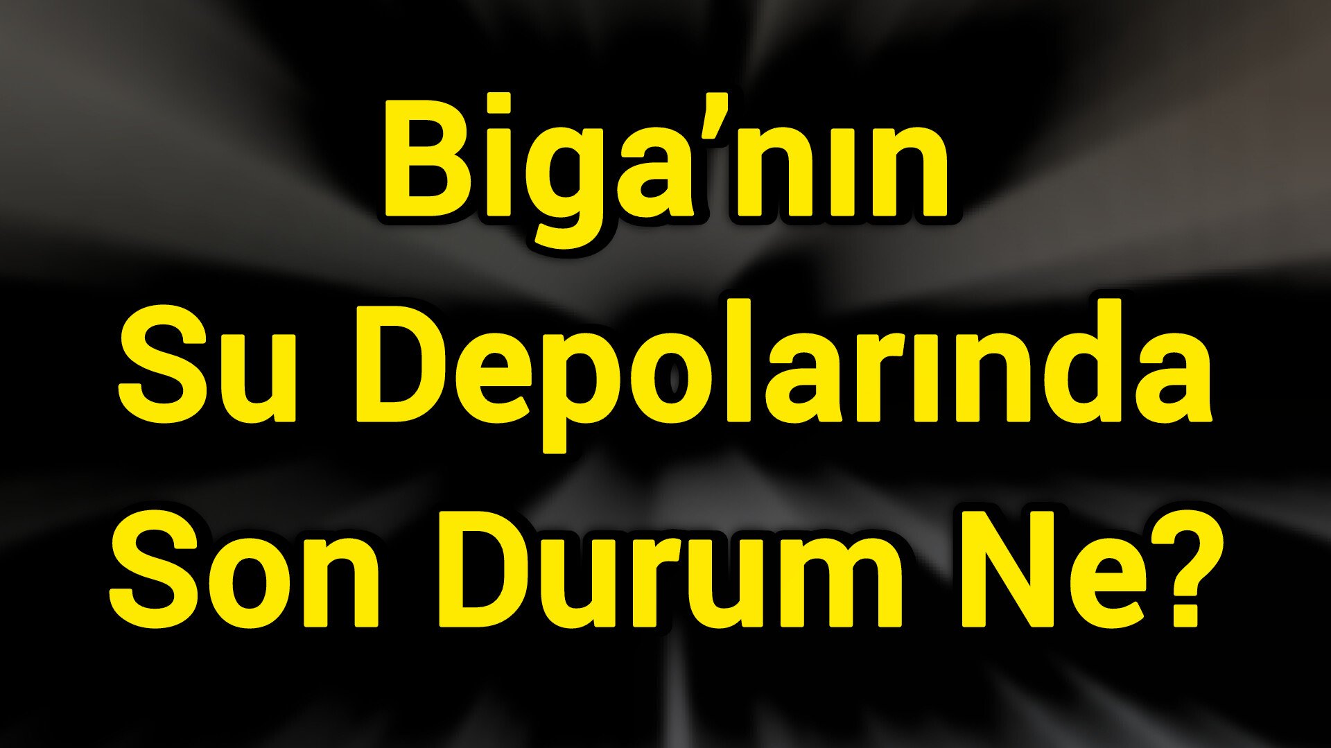 Biga’nın Su Depolarında Son Durum Ne?