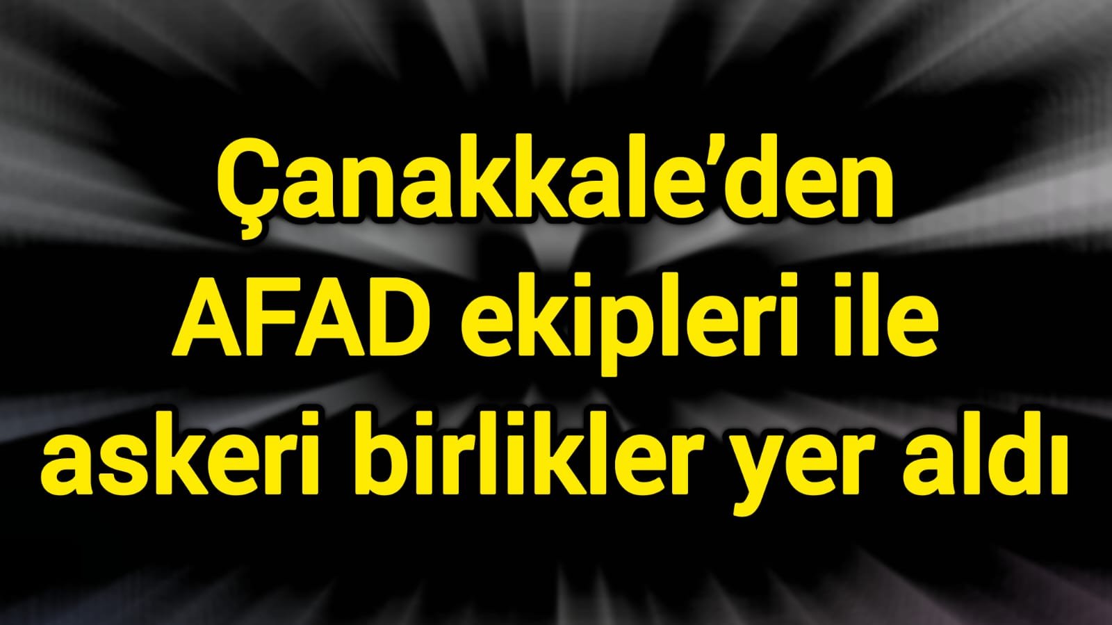 Çanakkale’den AFAD ekipleri ile askeri birlikler yer aldı