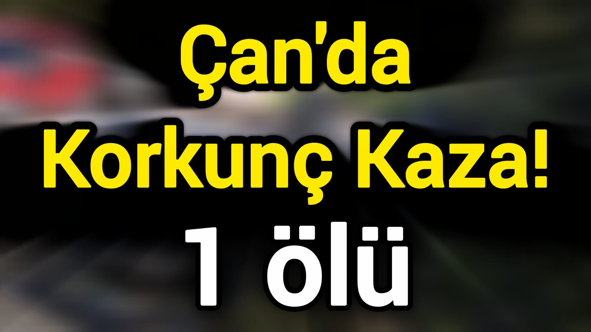 Çan'da Korkunç Kaza! 1 ölü