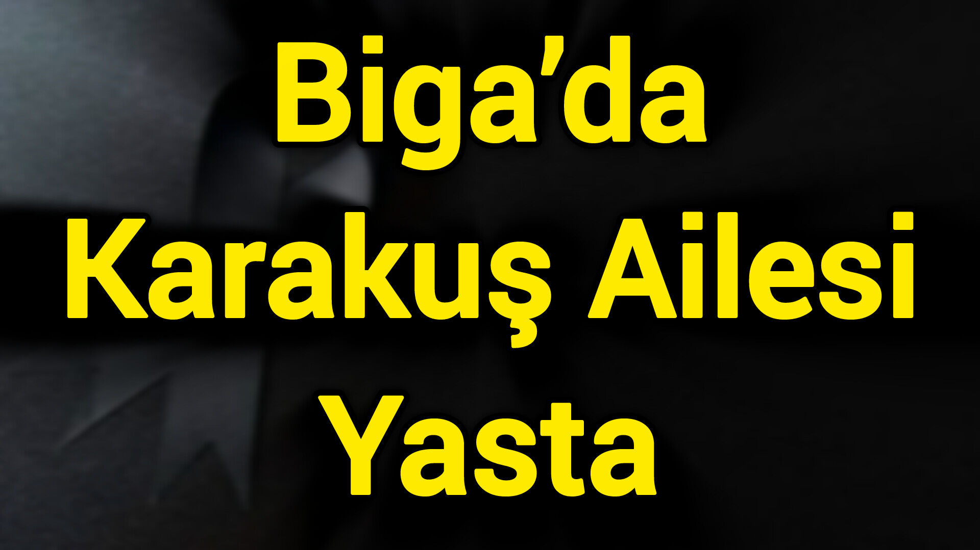 Biga’da Karakuş Ailesi Yasta