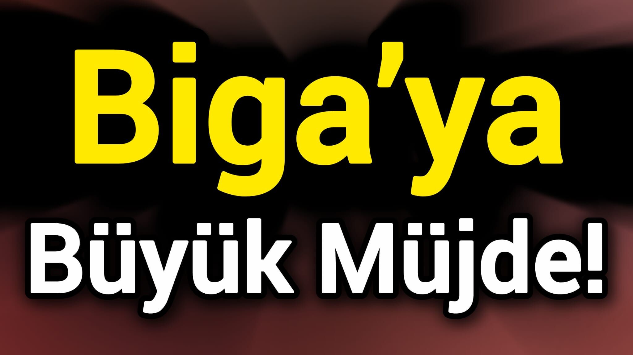 Biga’ya büyük müjde!