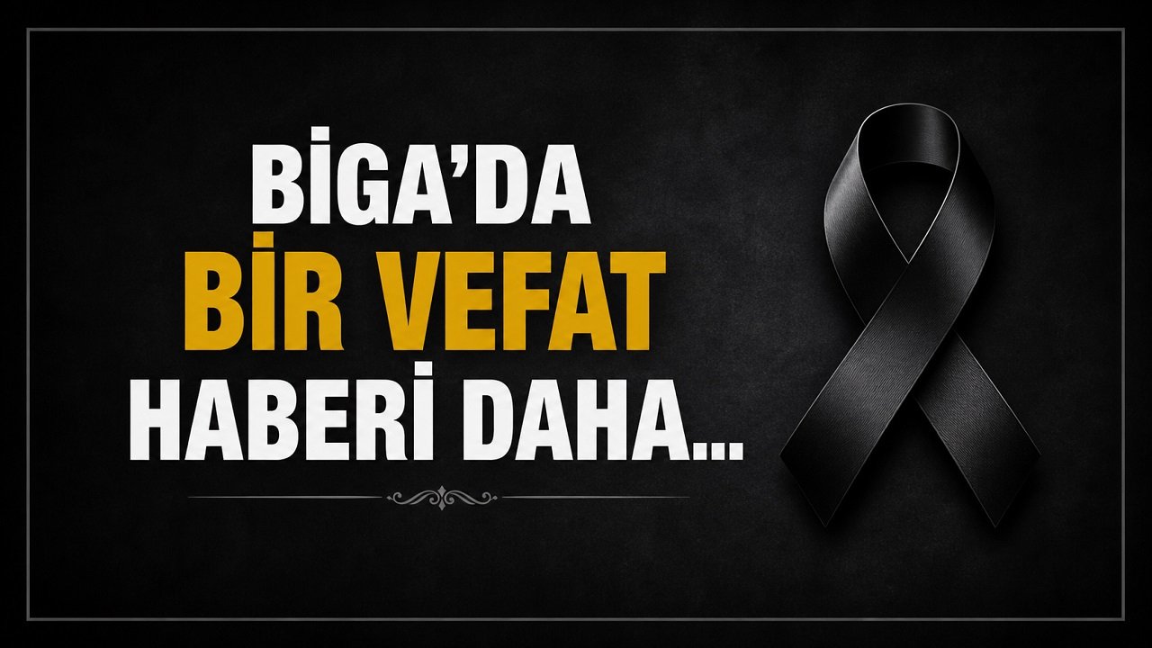 Biga’da Bir Vefat Haberi Daha