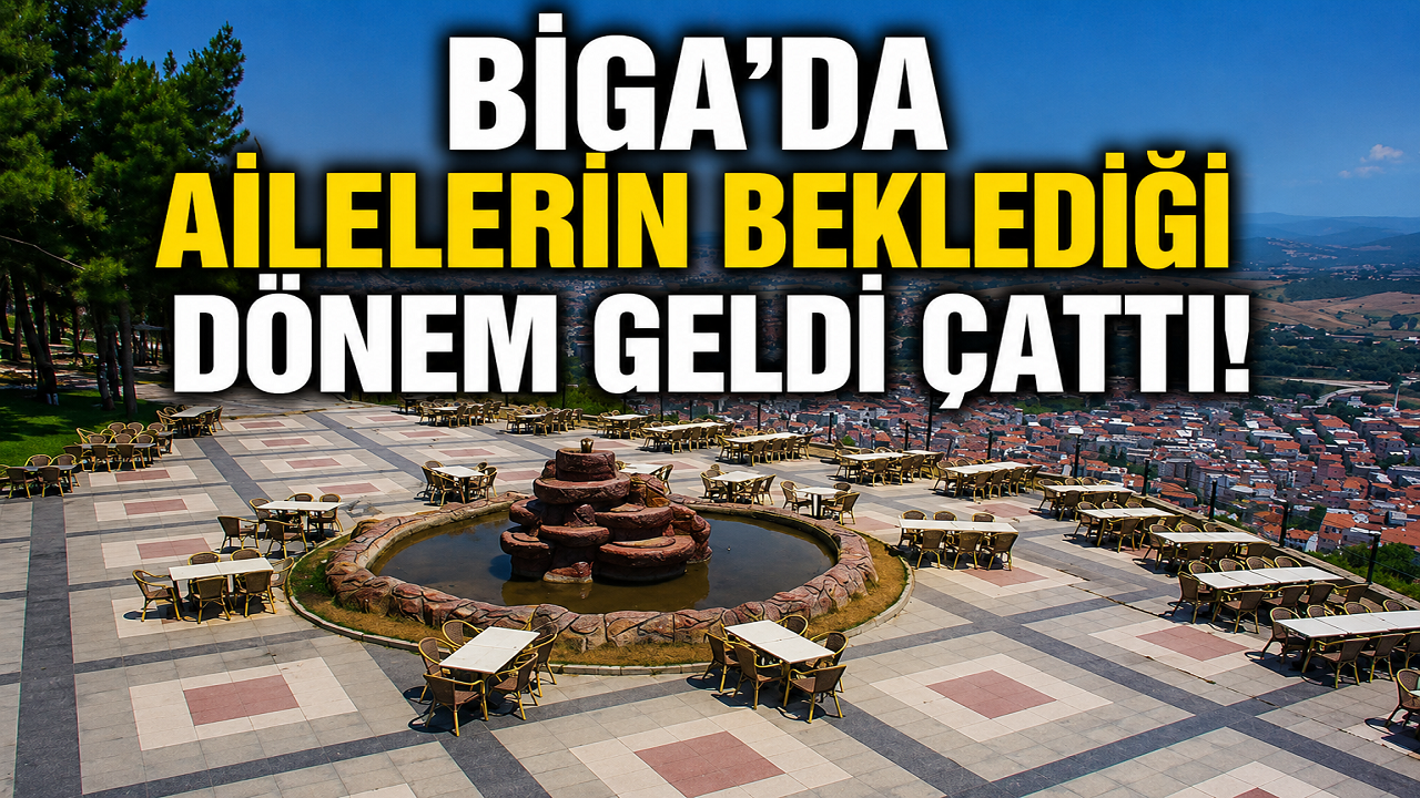 Biga'da ailelerin beklediği dönem geldi çattı!